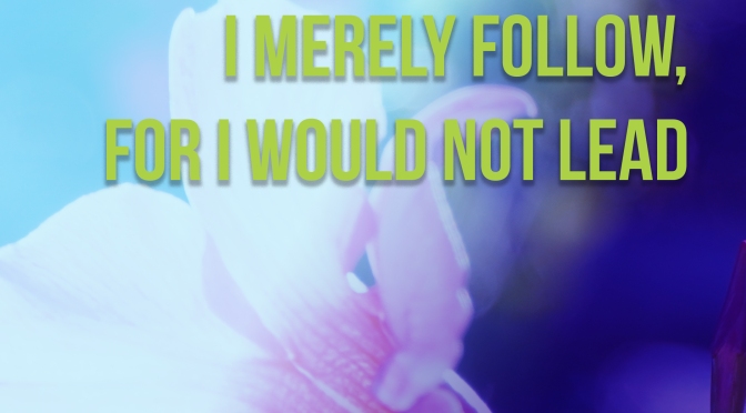 324: I merely follow, for I would not lead